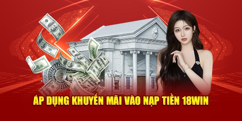 Áp dụng khuyến mãi vào nạp tiền 18Win