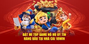 bật mí top game nổ hũ uy tín hàng đầu tại nhà cái 18Win4