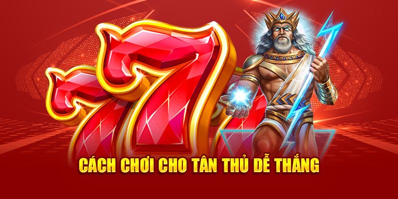 cách chơi cho tân thủ dễ thắng