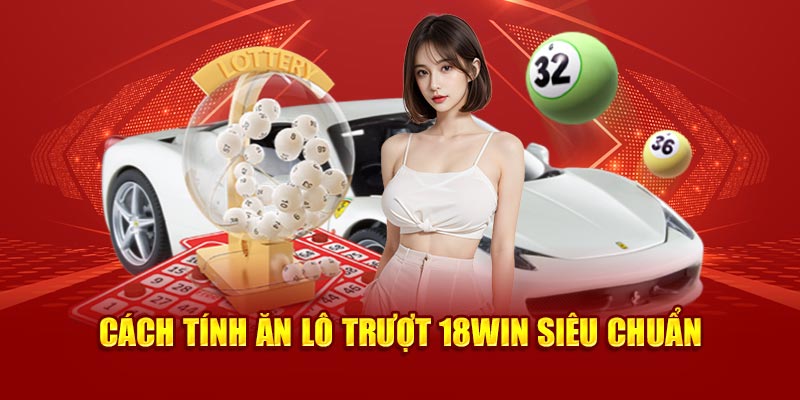 cách tính ăn lô trượt 18Win4 siêu chuẩn