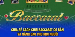 chia se cach choi baccarat co ban va nang cao cho moi nguoi