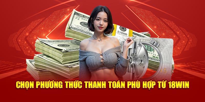 Chọn phương thức thanh toán phù hợp từ 18Win