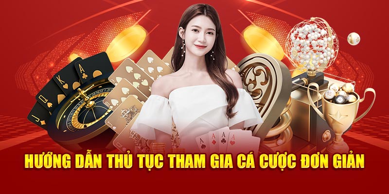 Hướng dẫn thủ tục tham gia cá cược đơn giản 