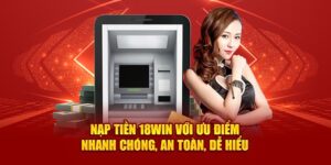 nap tien 18win voi uu diem nhanh chong an toan de hieu