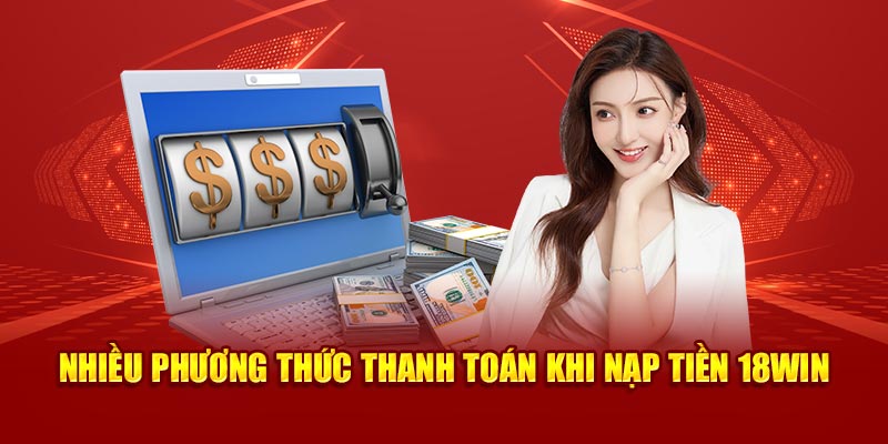 Nhiều phương thức thanh toán khi nạp tiền 18Win