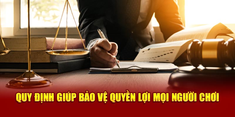 Quy định giúp bảo vệ quyền lợi mọi người chơi 