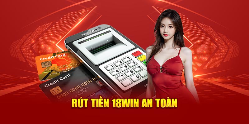 Rút tiền 18Win an toàn 