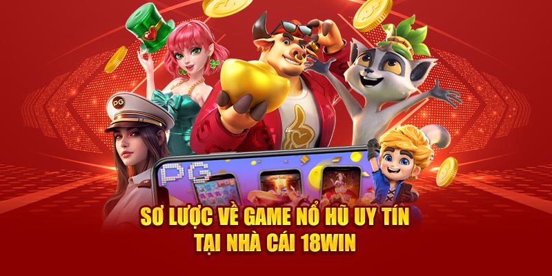 sơ lược về game nổ hũ uy tín tại nhà cái 18win4