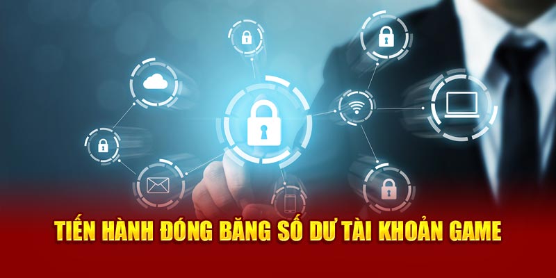 Tiến hành đóng băng số dư tài khoản game 