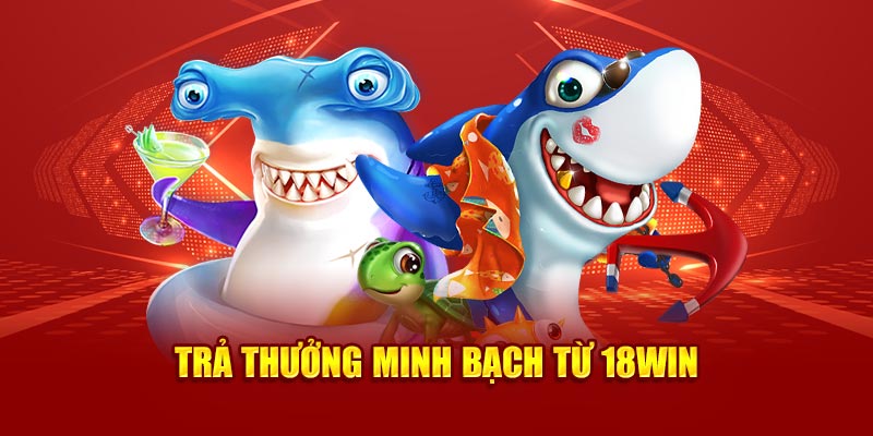 Trả thưởng minh bạch từ 18Win