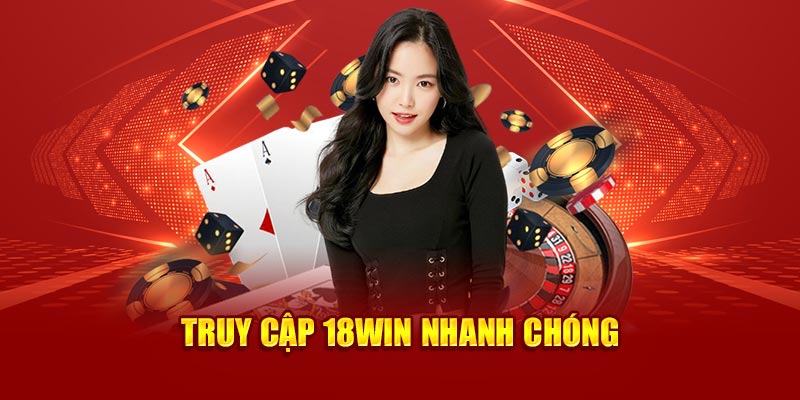 Truy cập 18Win nhanh chóng