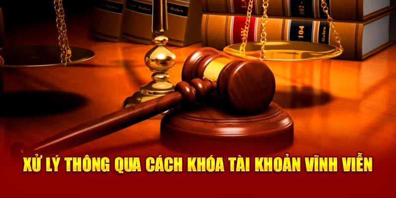 Xử lý thông qua cách khóa tài khoản vĩnh viễn 